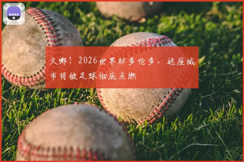 天哪！2026世界杯多伦多，这座城市将被足球彻底点燃