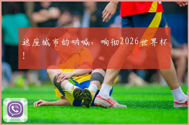 这座城市的呐喊,响彻2026世界杯!
