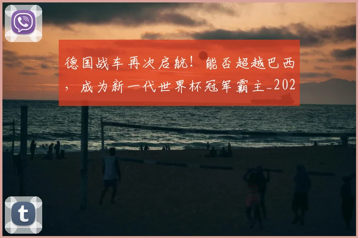 德国战车再次启航！能否超越巴西，成为新一代世界杯冠军霸主_20260526074532