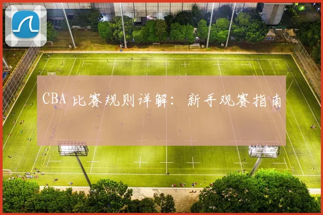 CBA 比赛规则详解：新手观赛指南