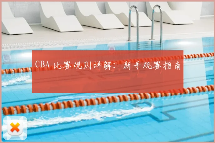 CBA 比赛规则详解：新手观赛指南