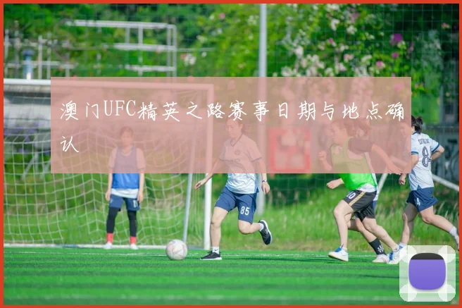 澳门UFC精英之路赛事日期与地点确认