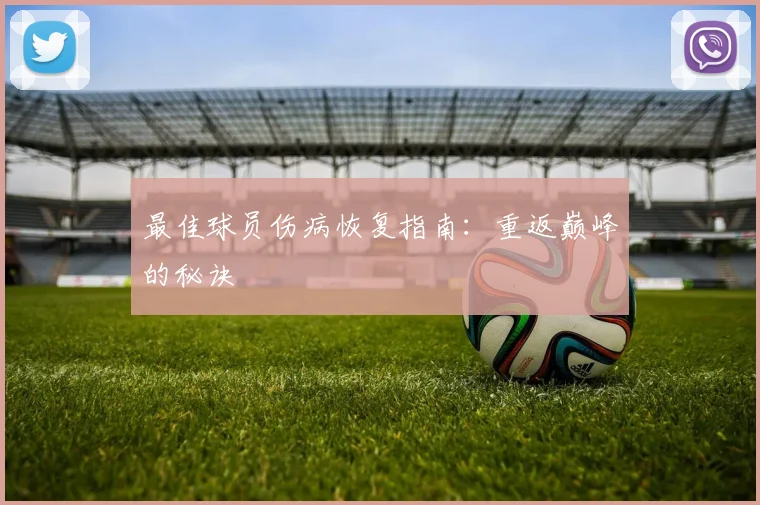 最佳球员伤病恢复指南:重返巅峰的秘诀