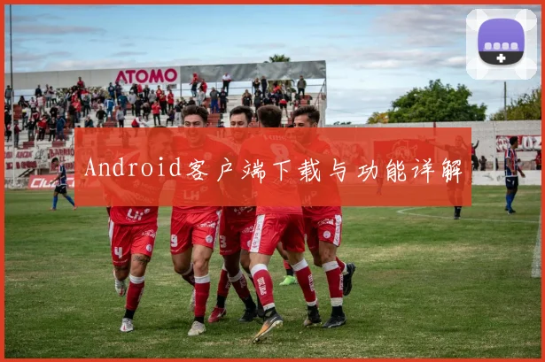 Android客户端下载与功能详解