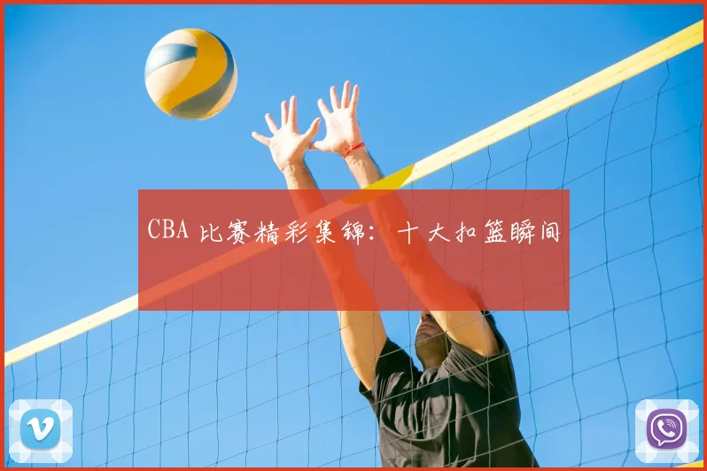 CBA 比赛精彩集锦：十大扣篮瞬间
