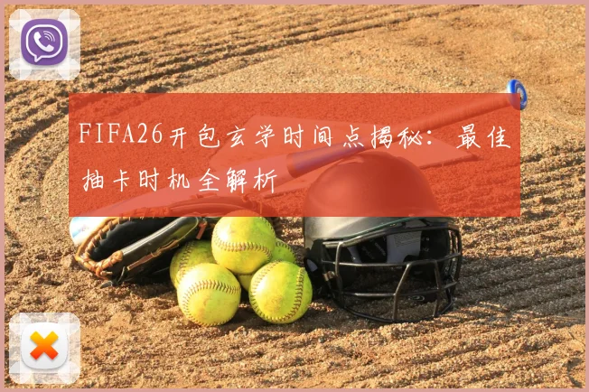 FIFA26开包玄学时间点揭秘：最佳抽卡时机全解析