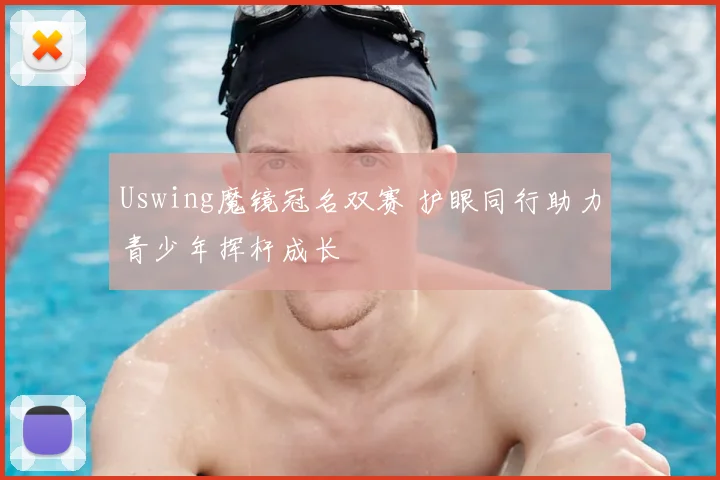 Uswing魔镜冠名双赛 护眼同行助力青少年挥杆成长
