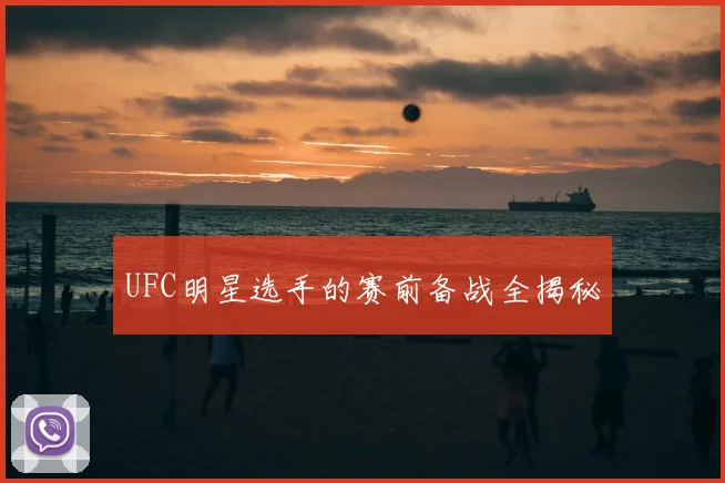 UFC明星选手的赛前备战全揭秘