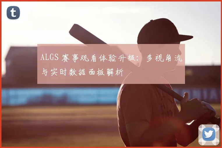 ALGS 赛事观看体验升级：多视角流与实时数据面板解析