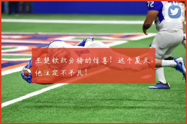 王楚钦积分榜的惊喜！这个夏天，他注定不平凡！