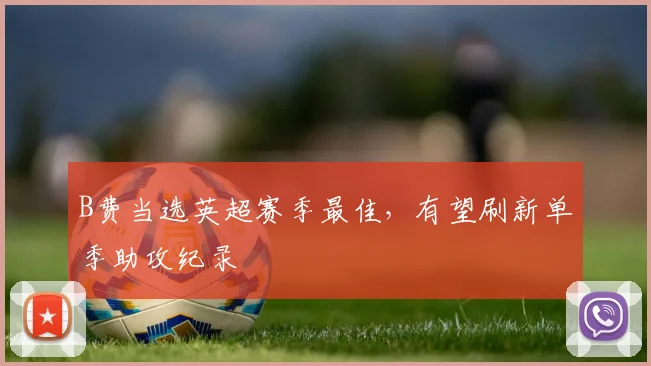 B费当选英超赛季最佳，有望刷新单季助攻纪录